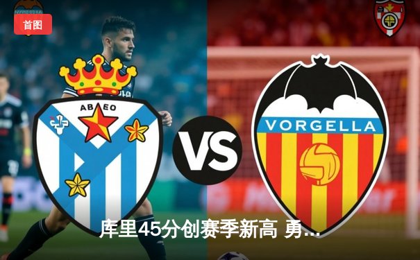 库里45分创赛季新高 勇士加时险胜凯尔特人 总决赛预演荡气回肠