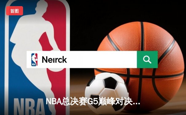 NBA总决赛G5巅峰对决：凯尔特人险胜勇士，塔图姆37分创生涯新高