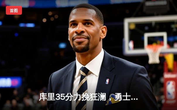 库里35分力挽狂澜，勇士加时124-121险胜凯尔特人，总比分扳为2-2