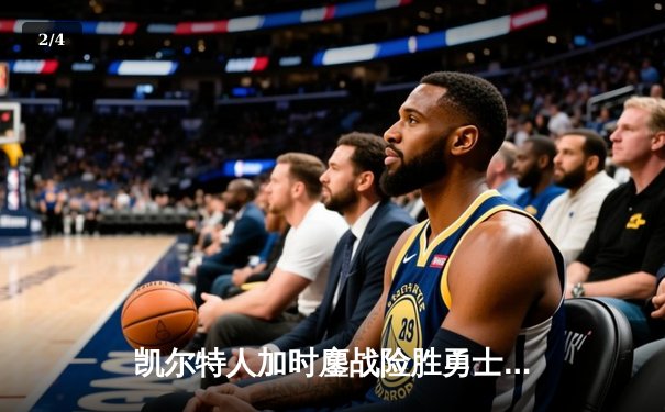 凯尔特人加时鏖战险胜勇士，塔图姆44分创赛季新高 - 2