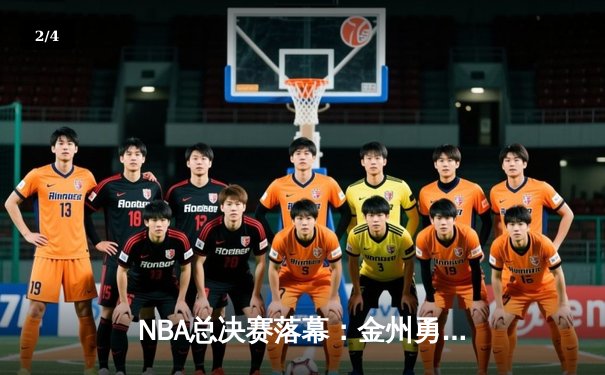 NBA总决赛落幕：金州勇士队夺冠，库里荣膺FMVP - 2