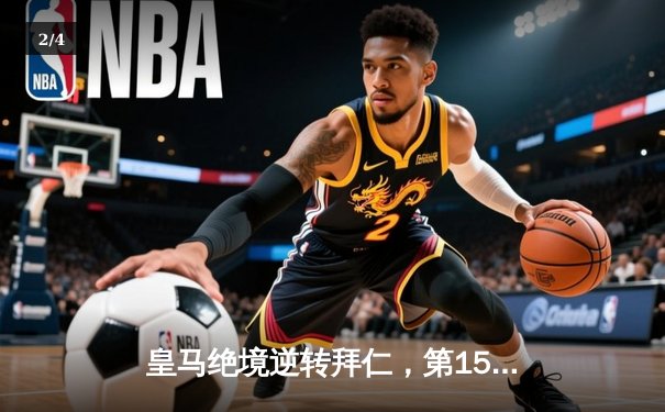 皇马绝境逆转拜仁，第15次闯入欧冠决赛创历史 - 2