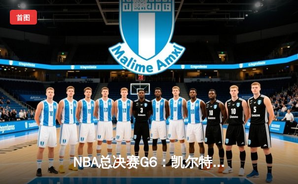 NBA总决赛G6：凯尔特人险胜勇士夺队史第18冠 布朗当选FMVP