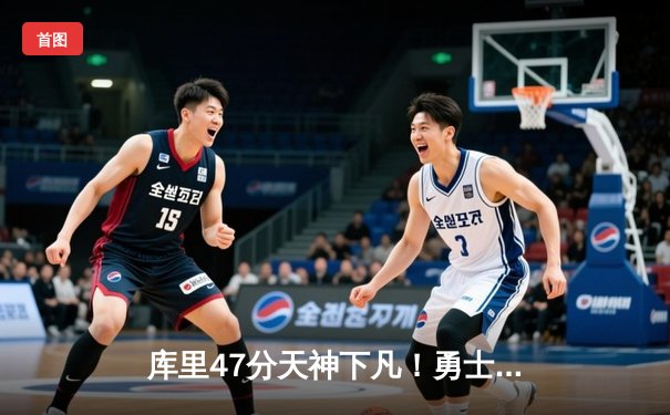 库里47分天神下凡！勇士加时逆转凯尔特人夺总决赛开门红