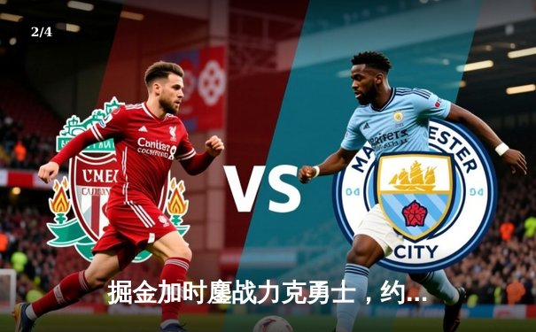 掘金加时鏖战力克勇士，约基奇34+9+10准三双导演逆转 - 2