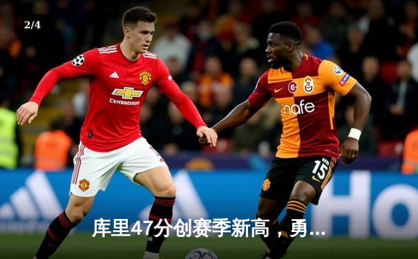 库里47分创赛季新高，勇士加时险胜国王，西部季后赛卡位战白热化 - 2