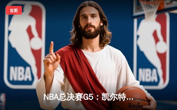 NBA总决赛G5：凯尔特人逆转独行侠夺冠，塔图姆31+11加冕FMVP
